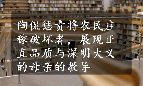 陶侃惩责将农民庄稼破坏者，展现正直品质与深明大义的母亲的教导