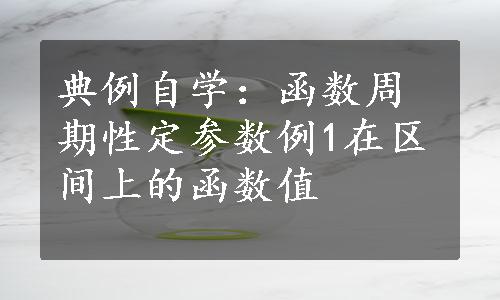 典例自学：函数周期性定参数例1在区间上的函数值