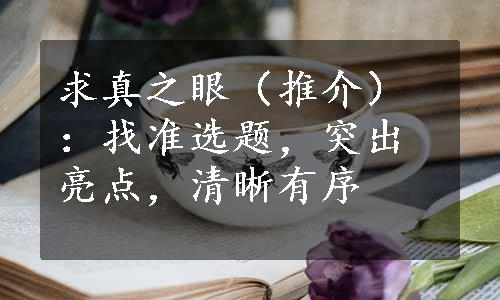 求真之眼（推介）：找准选题，突出亮点，清晰有序