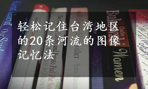 轻松记住台湾地区的20条河流的图像记忆法