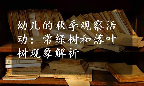 幼儿的秋季观察活动：常绿树和落叶树现象解析