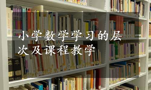 小学数学学习的层次及课程教学