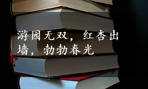 游园无双，红杏出墙，勃勃春光