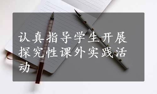 认真指导学生开展探究性课外实践活动