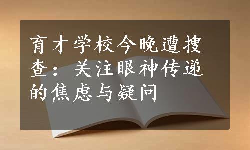 育才学校今晚遭搜查：关注眼神传递的焦虑与疑问