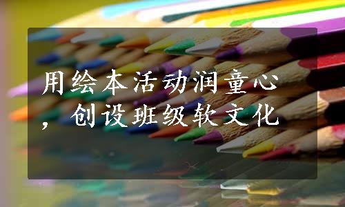 用绘本活动润童心，创设班级软文化