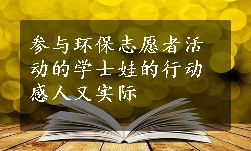 参与环保志愿者活动的学士娃的行动感人又实际