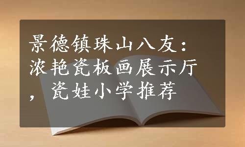 景德镇珠山八友：浓艳瓷板画展示厅，瓷娃小学推荐