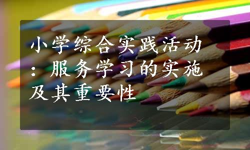 小学综合实践活动：服务学习的实施及其重要性