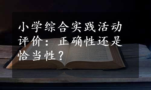 小学综合实践活动评价：正确性还是恰当性？