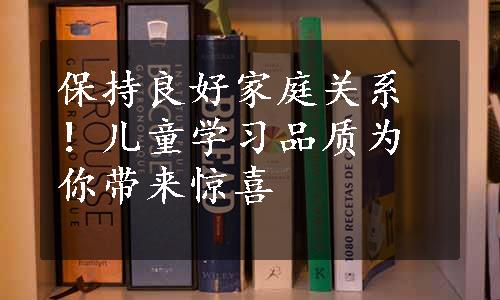 保持良好家庭关系！儿童学习品质为你带来惊喜