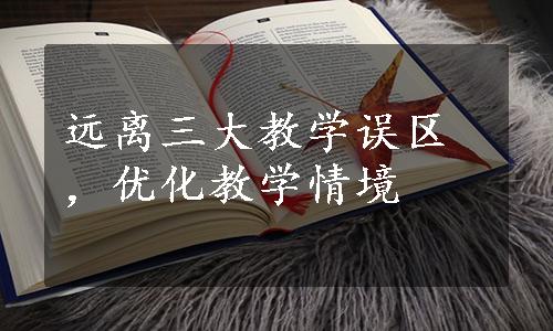 远离三大教学误区，优化教学情境