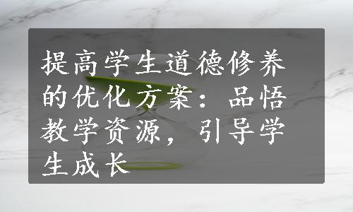 提高学生道德修养的优化方案：品悟教学资源，引导学生成长