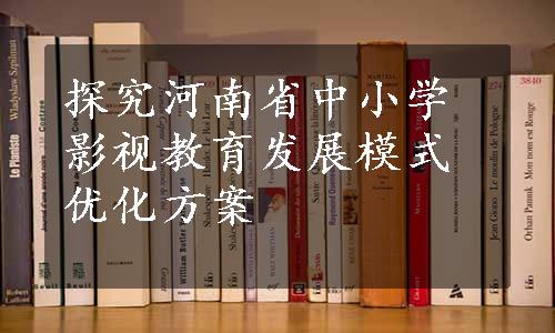 探究河南省中小学影视教育发展模式优化方案