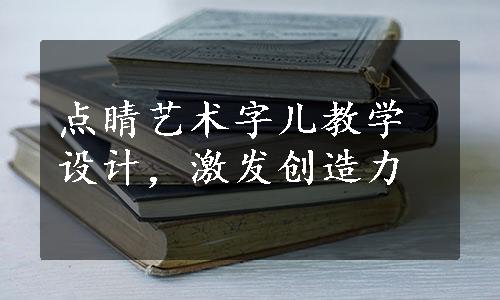 点睛艺术字儿教学设计，激发创造力