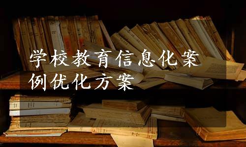 学校教育信息化案例优化方案