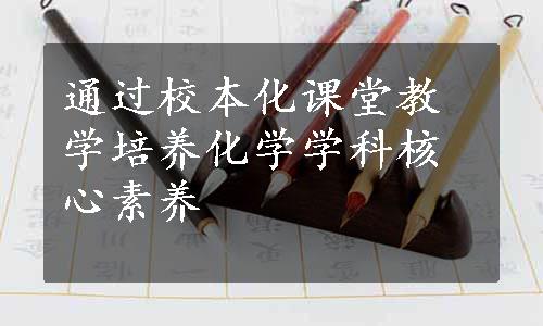 通过校本化课堂教学培养化学学科核心素养