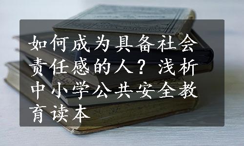 如何成为具备社会责任感的人？浅析中小学公共安全教育读本