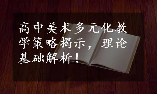 高中美术多元化教学策略揭示，理论基础解析！