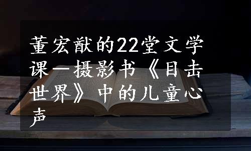 董宏猷的22堂文学课－摄影书《目击世界》中的儿童心声