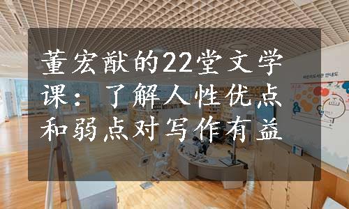 董宏猷的22堂文学课：了解人性优点和弱点对写作有益