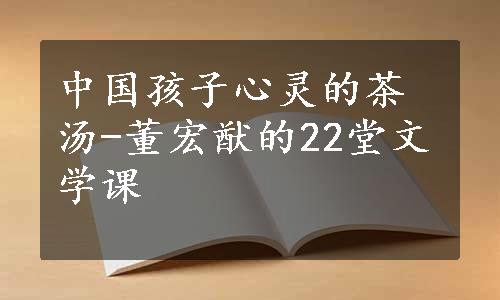 中国孩子心灵的茶汤-董宏猷的22堂文学课