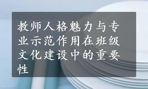 教师人格魅力与专业示范作用在班级文化建设中的重要性