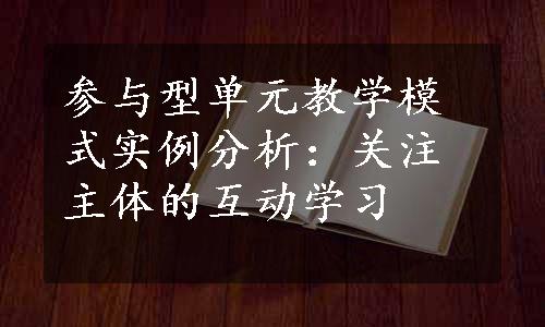 参与型单元教学模式实例分析：关注主体的互动学习