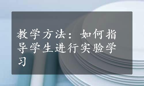 教学方法：如何指导学生进行实验学习