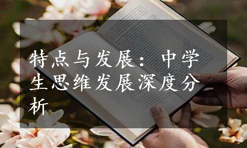 特点与发展：中学生思维发展深度分析