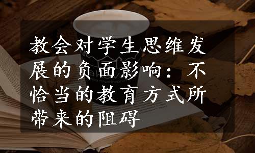 教会对学生思维发展的负面影响：不恰当的教育方式所带来的阻碍