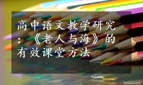 高中语文教学研究：《老人与海》的有效课堂方法