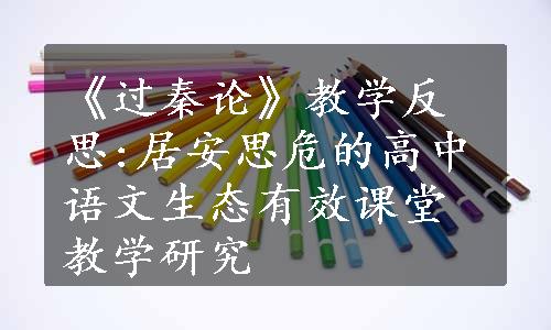 《过秦论》教学反思:居安思危的高中语文生态有效课堂教学研究