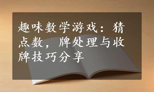 趣味数学游戏：猜点数，牌处理与收牌技巧分享