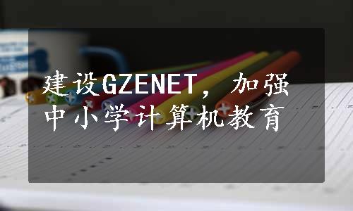 建设GZENET，加强中小学计算机教育