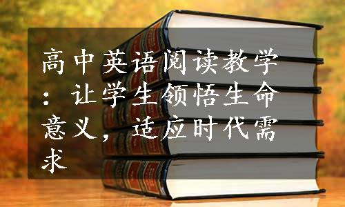 高中英语阅读教学：让学生领悟生命意义，适应时代需求