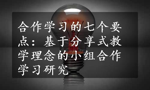 合作学习的七个要点：基于分享式教学理念的小组合作学习研究