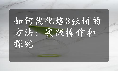 如何优化烙3张饼的方法：实践操作和探究