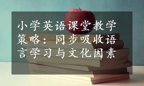 小学英语课堂教学策略：同步吸收语言学习与文化因素