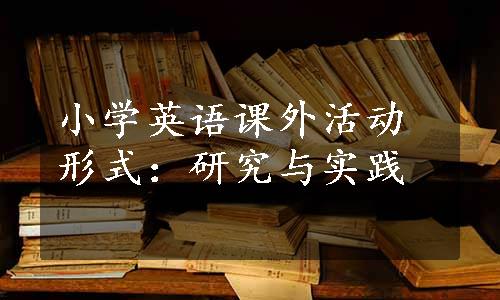 小学英语课外活动形式：研究与实践