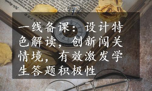 一线备课：设计特色解读，创新闯关情境，有效激发学生答题积极性