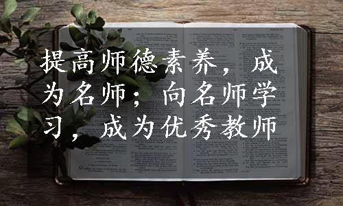 提高师德素养，成为名师；向名师学习，成为优秀教师