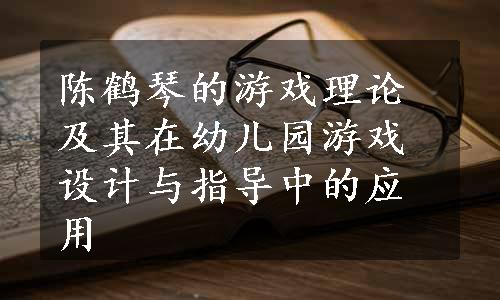 陈鹤琴的游戏理论及其在幼儿园游戏设计与指导中的应用