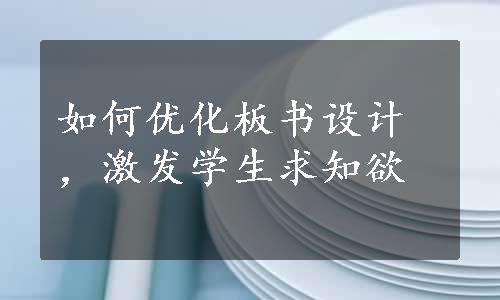 如何优化板书设计，激发学生求知欲