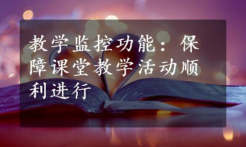 教学监控功能：保障课堂教学活动顺利进行