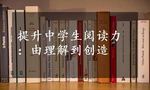 提升中学生阅读力：由理解到创造