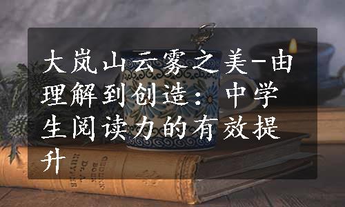 大岚山云雾之美-由理解到创造：中学生阅读力的有效提升