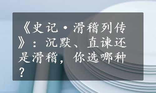 《史记·滑稽列传》：沉默、直谏还是滑稽，你选哪种？