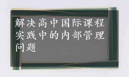 解决高中国际课程实践中的内部管理问题