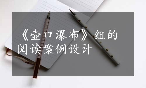 《壶口瀑布》组的阅读案例设计